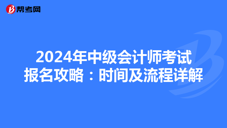2024年中级会计师考试报名攻略：时间及流程详解