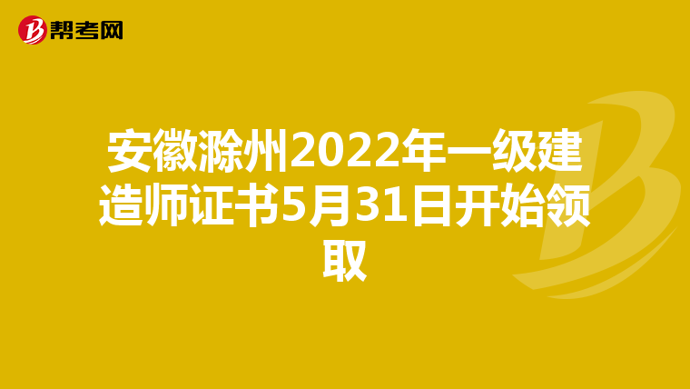 安徽滁州2022年一级建造师证书5月31日开始领取