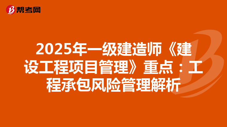 2025年一级建造师《建设工程项目管理》重点：工程承包风险管理解析