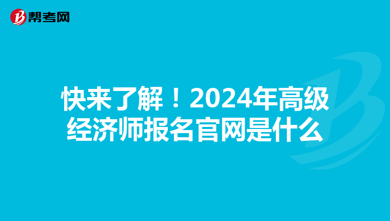 快来了解！2024年高级经济师报名官网是什么