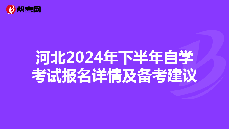 河北2024年下半年自学考试报名详情及备考建议