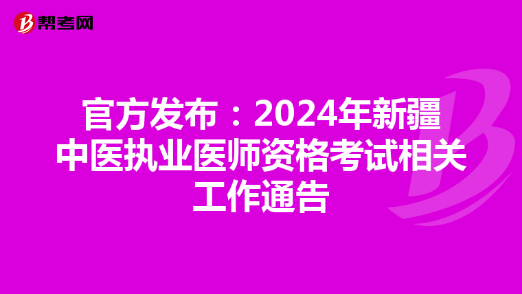 官方发布：2024年新疆中医执业医师资格考试相关工作通告