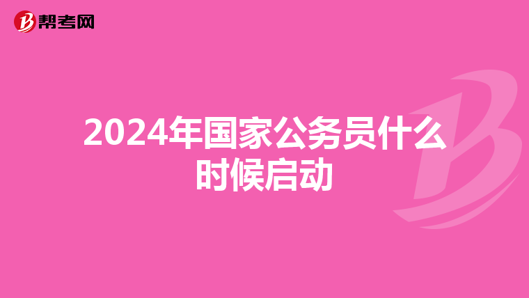 2024年国家公务员什么时候启动