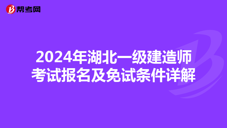 2024年湖北一级建造师考试报名及免试条件详解