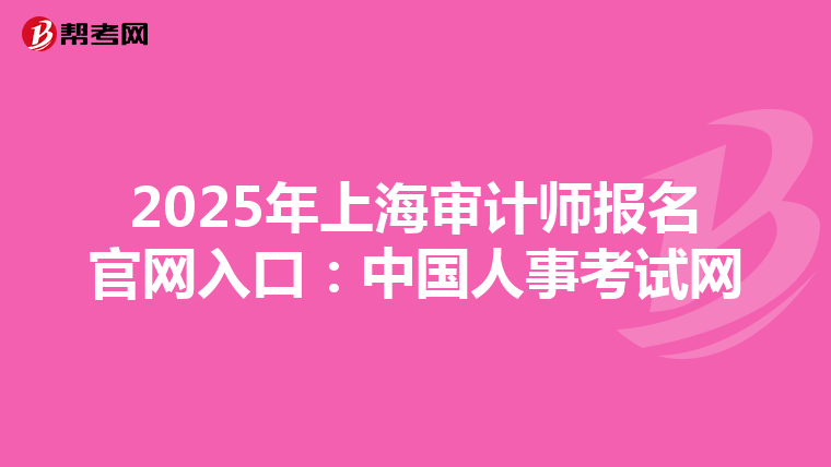 2025年上海审计师报名官网入口：中国人事考试网