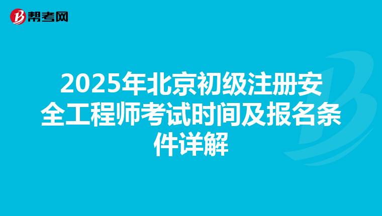 2025年北京初级注册安全工程师考试时间及报名条件详解