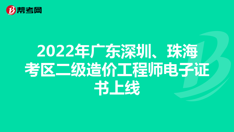 2022年廣東深圳、珠海考區(qū)二級造價工程師電子證書上線