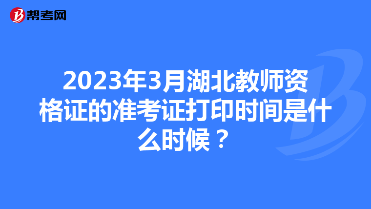 2023年3月湖北教师资格证的准考证打印时间是什么时候？