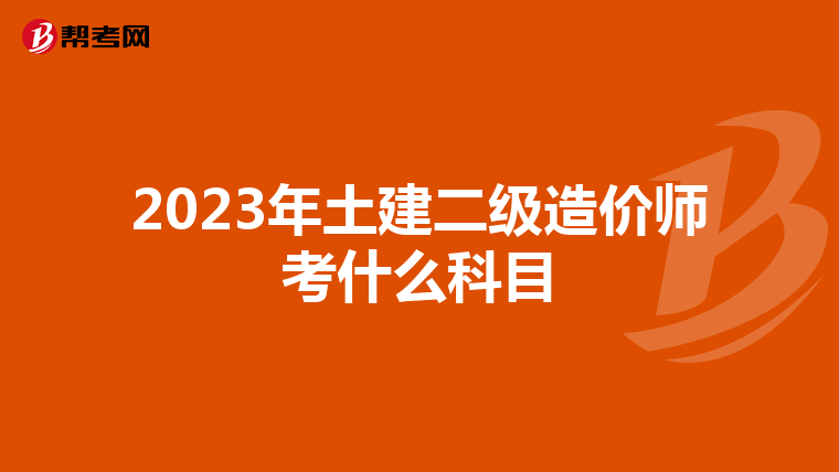 2023年土建二級(jí)造價(jià)師考什么科目