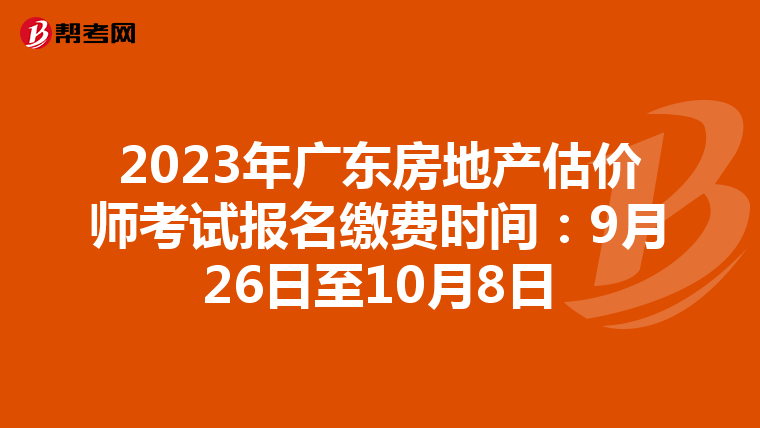 2023年广东房地产估价师考试报名缴费时间：9月26日至10月8日