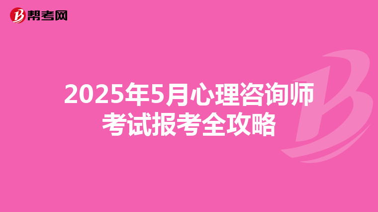 2025年5月心理咨询师考试报考全攻略