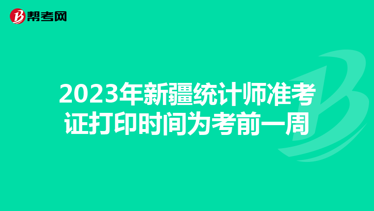 2023年新疆统计师准考证打印时间为考前一周