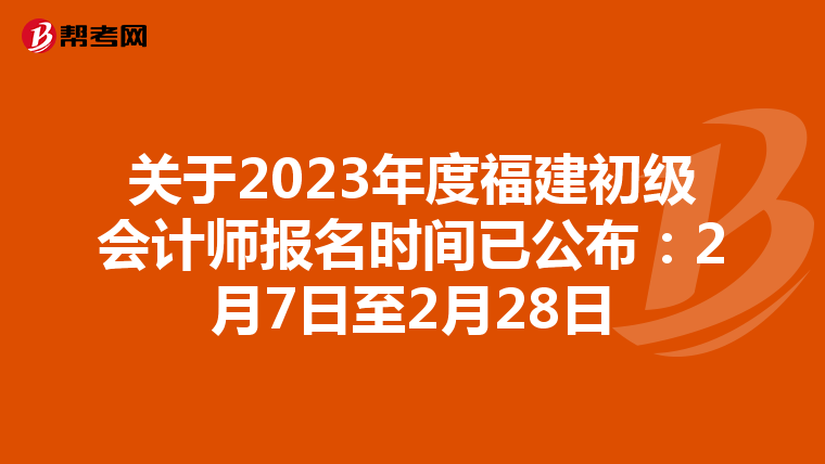 关于2023年度福建初级会计师报名时间已公布:2月7日至2月28日