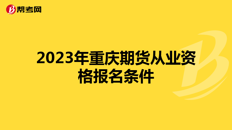 2023年重庆期货从业资格报名条件