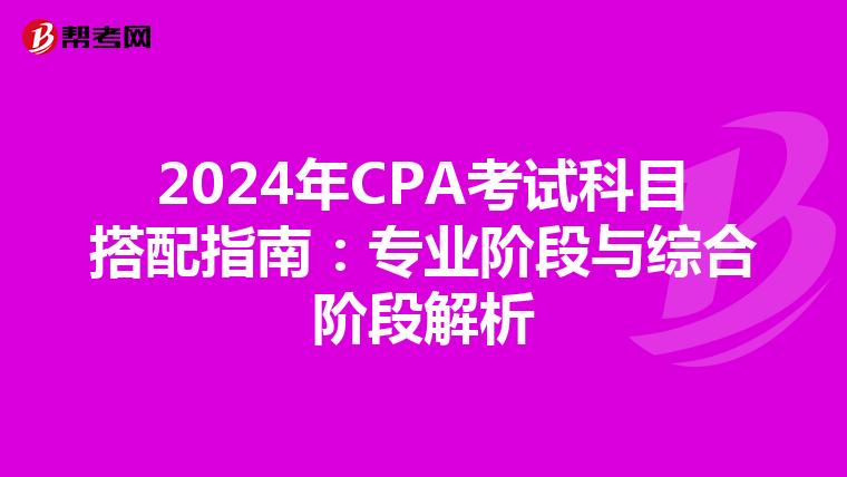 2024年CPA考試科目搭配指南：專業階段與綜合階段解析