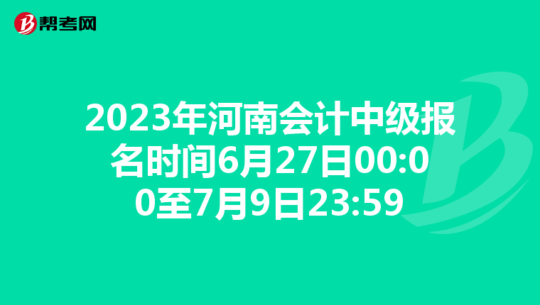 2023年河南會計中級報名時間6月27日00:00至7月9日23:59