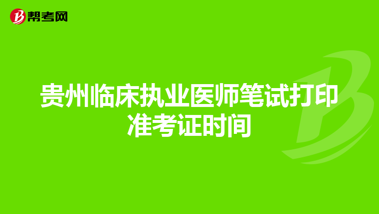 贵州临床执业医师笔试打印准考证时间