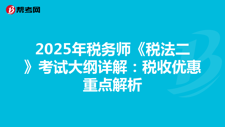 2025年税务师《税法二》考试大纲详解：税收优惠重点解析