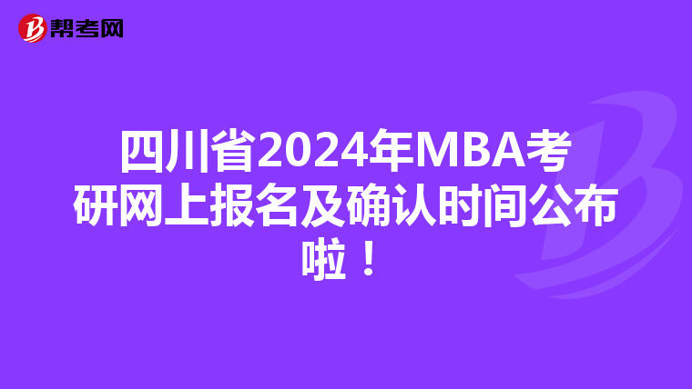 四川省2024年MBA考研網上報名及確認時間公布啦！