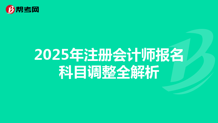 2025年注冊會計師報名科目調整全解析