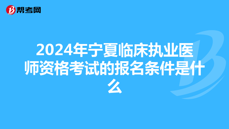 2024年宁夏临床执业医师资格考试的报名条件是什么