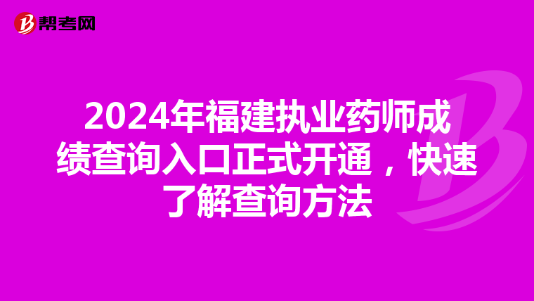 2024年福建执业药师成绩查询入口正式开通，快速了解查询方法