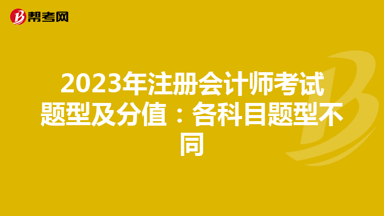 2023年注冊會計師考試題型及分值：各科目題型不同