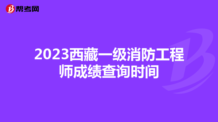 2023西藏一级消防工程师成绩查询时间