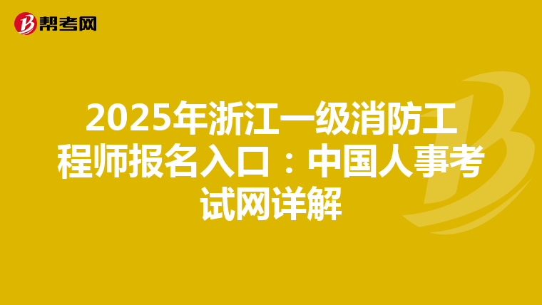 2025年浙江一级消防工程师报名入口：中国人事考试网详解