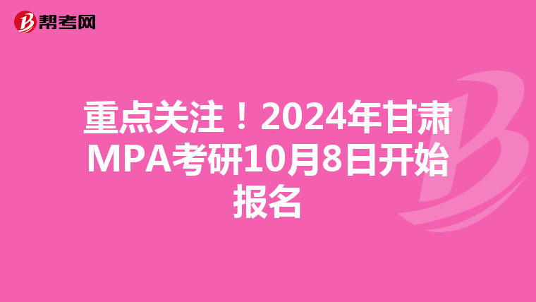 重点关注！2024年甘肃MPA考研10月8日开始报名