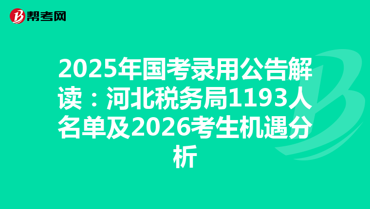 2025年国考录用公告解读：河北税务局1193人名单及2026考生机遇分析