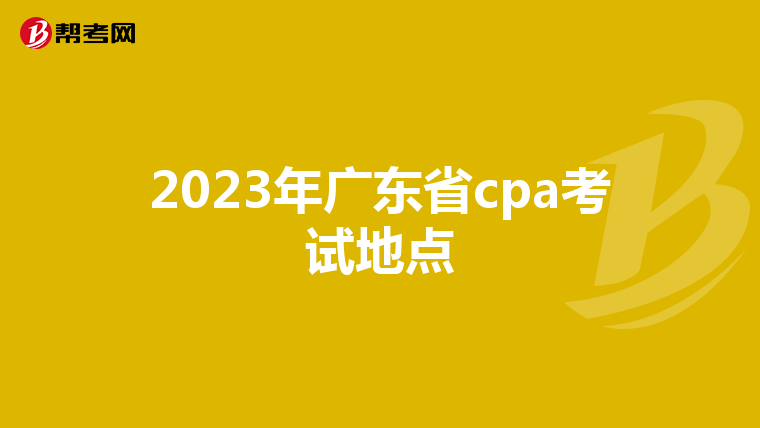 2023年广东省cpa考试地点