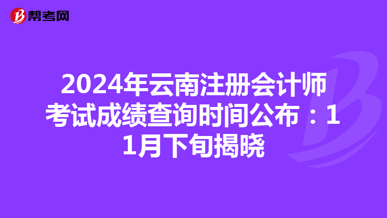2024年云南注冊會計師考試成績查詢時間公布：11月下旬揭曉