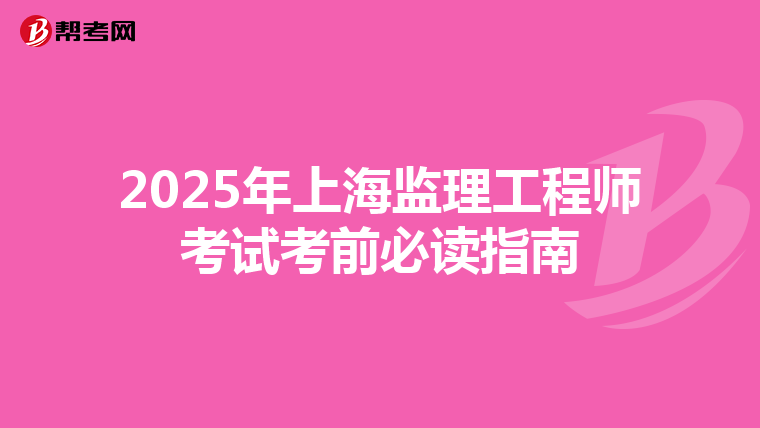 2025年上海监理工程师考试考前必读指南