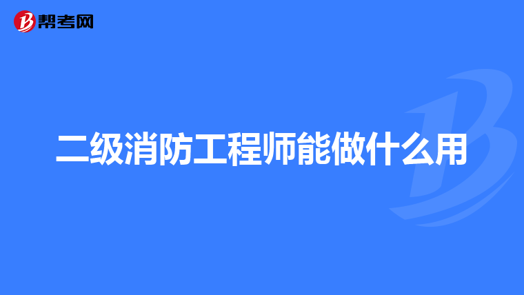 二级消防工程师能做什么用