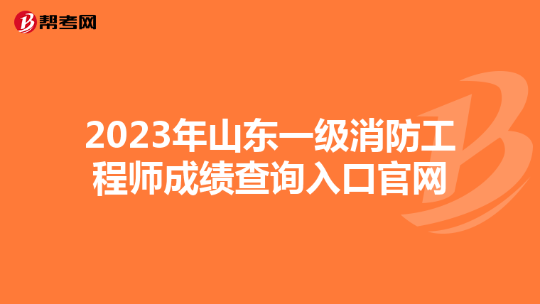 2023年山东一级消防工程师成绩查询入口官网