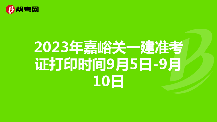 2023年嘉峪关一建准考证打印时间9月5日-9月10日