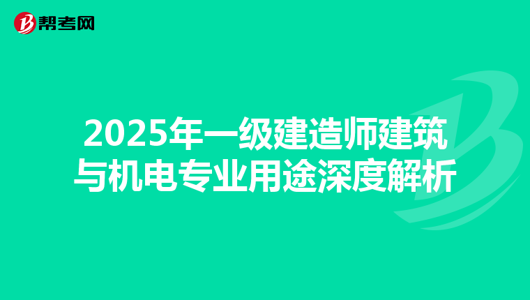 2025年一级建造师建筑与机电专业用途深度解析