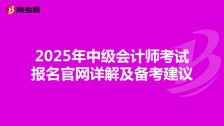 2025年中级会计师考试报名官网详解及备考建议