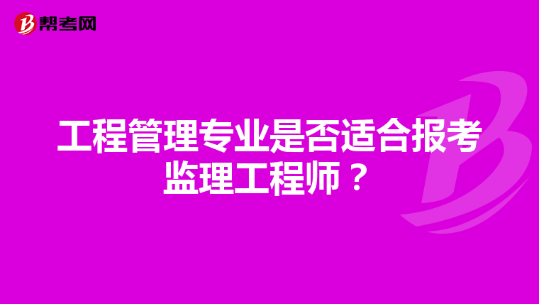 工程管理专业是否适合报考监理工程师？