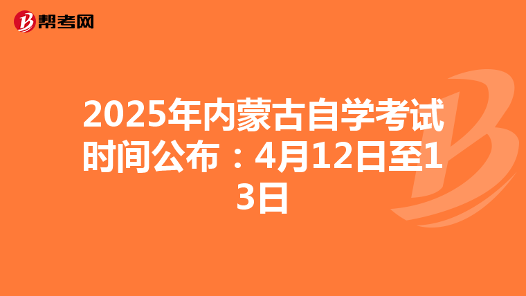 2025年内蒙古自学考试时间公布：4月12日至13日