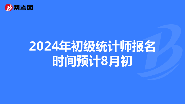 2024年初级统计师报名时间预计8月初