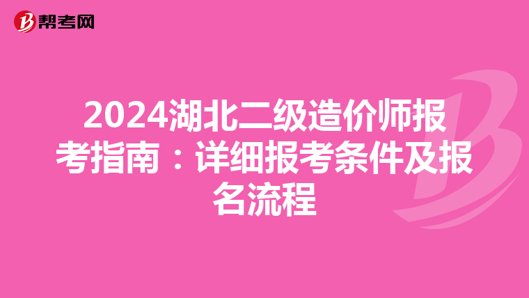 2024湖北二级造价师报考指南：详细报考条件及报名流程
