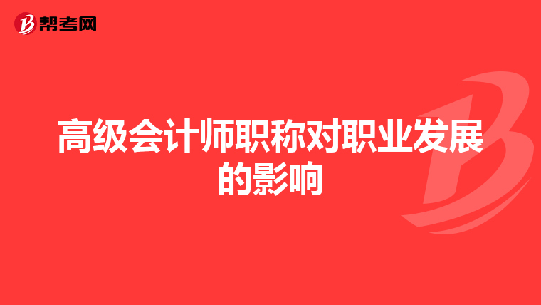 高級(jí)會(huì)計(jì)師職稱(chēng)對(duì)職業(yè)發(fā)展的影響