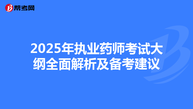 2025年执业药师考试大纲全面解析及备考建议