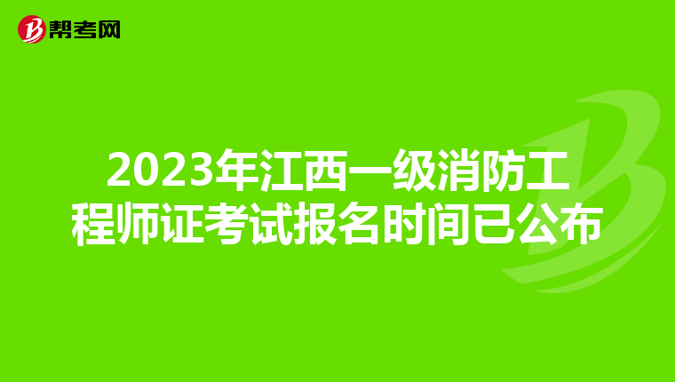 2023年江西一级消防工程师证考试报名时间已公布