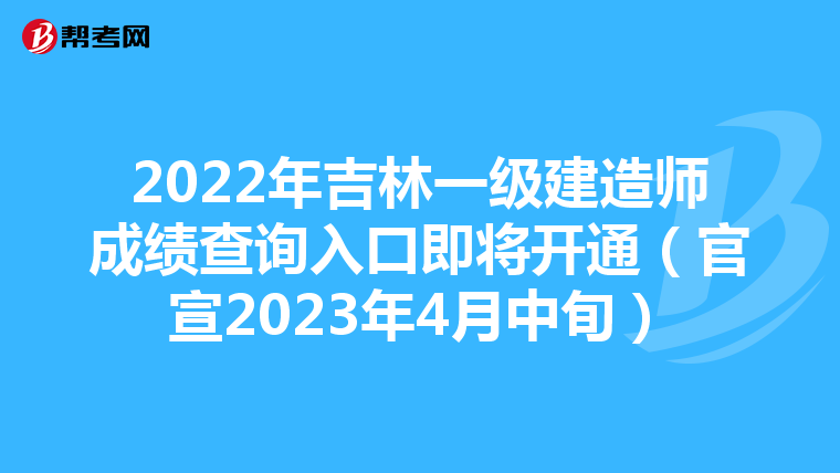 2022年吉林一级建造师成绩查询入口即将开通（官宣2023年4月中旬）