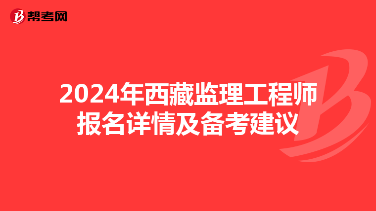 2024年西藏监理工程师报名详情及备考建议