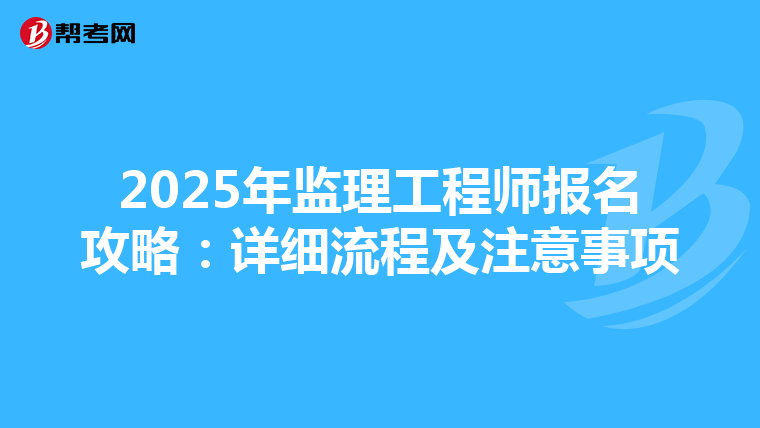 2025年监理工程师报名攻略：详细流程及注意事项