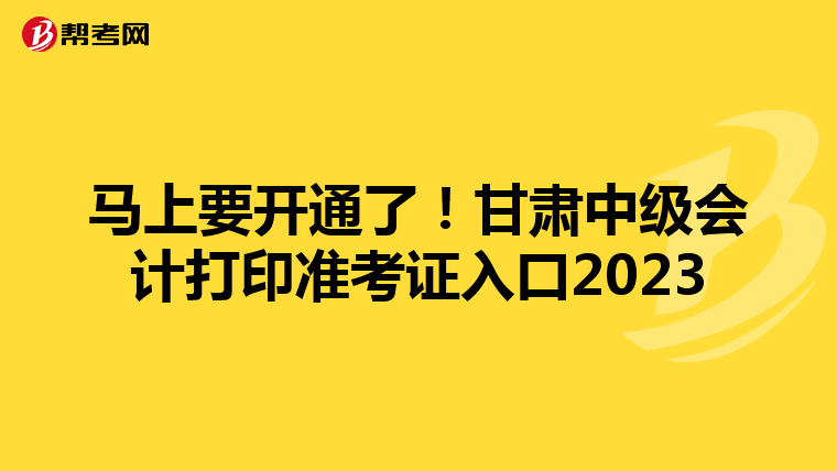 马上要开通了！甘肃中级会计打印准考证入口2023